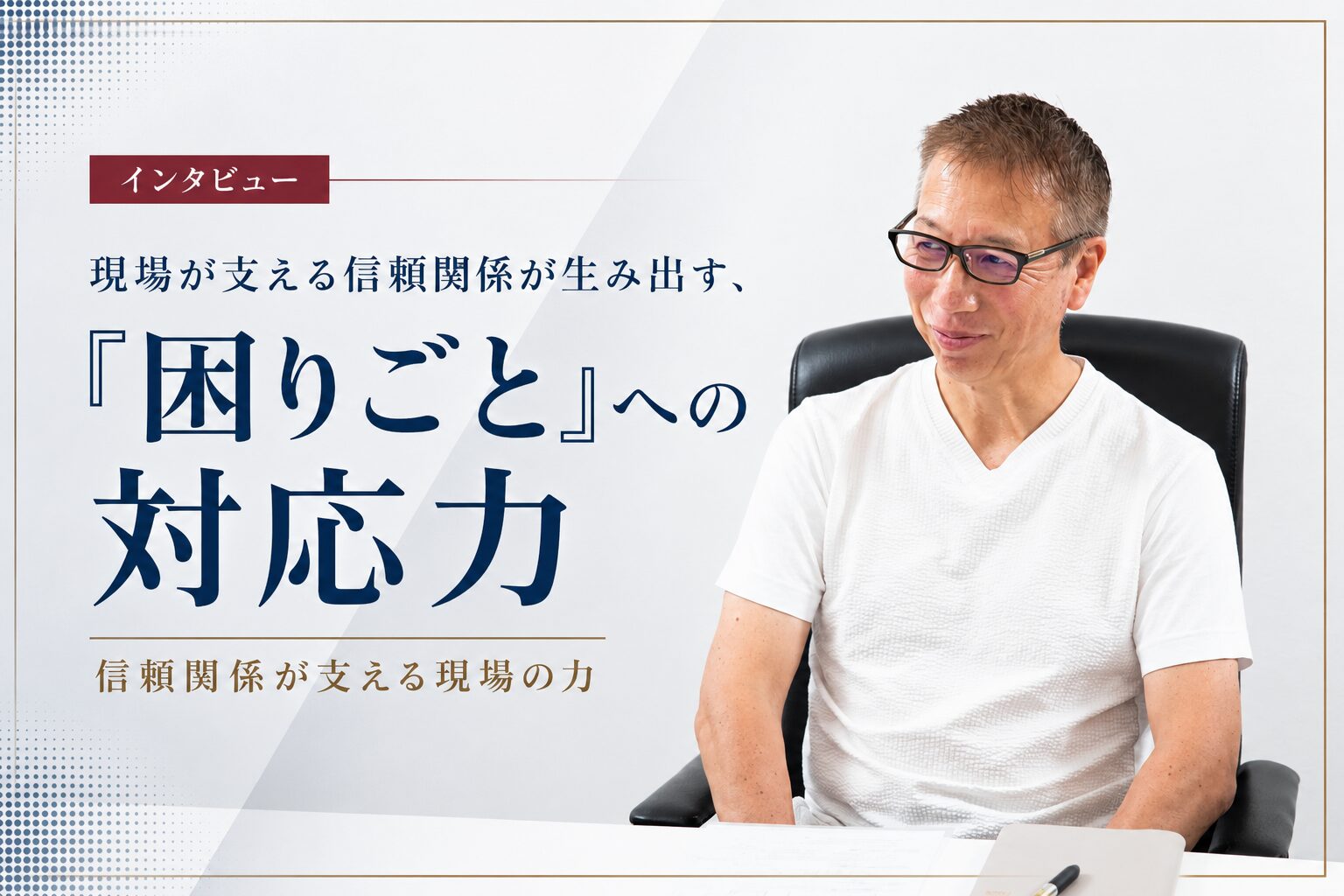 現場が支える信頼関係が生み出す、「困りごと」への対応力