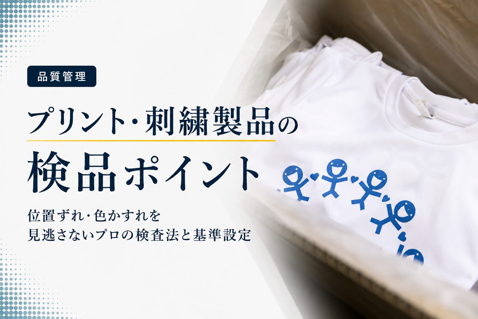 プリント・刺繍製品の検品ポイント｜位置ずれ・色かすれを見逃さないプロの検査法と基準設定