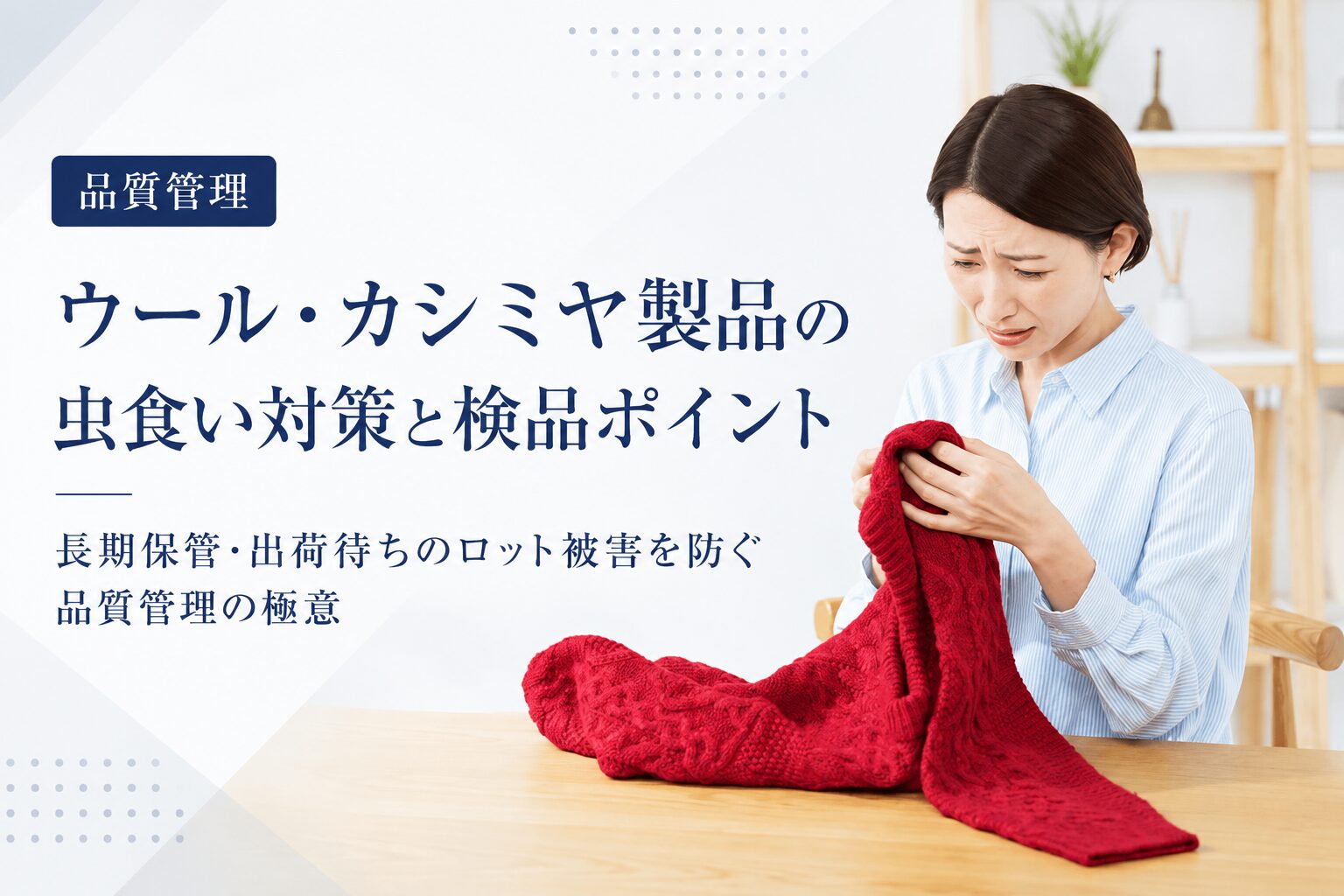 ウール・カシミヤ製品の虫食い対策と検品ポイント｜長期保管・出荷待ちのロット被害を防ぐ品質管理の極意